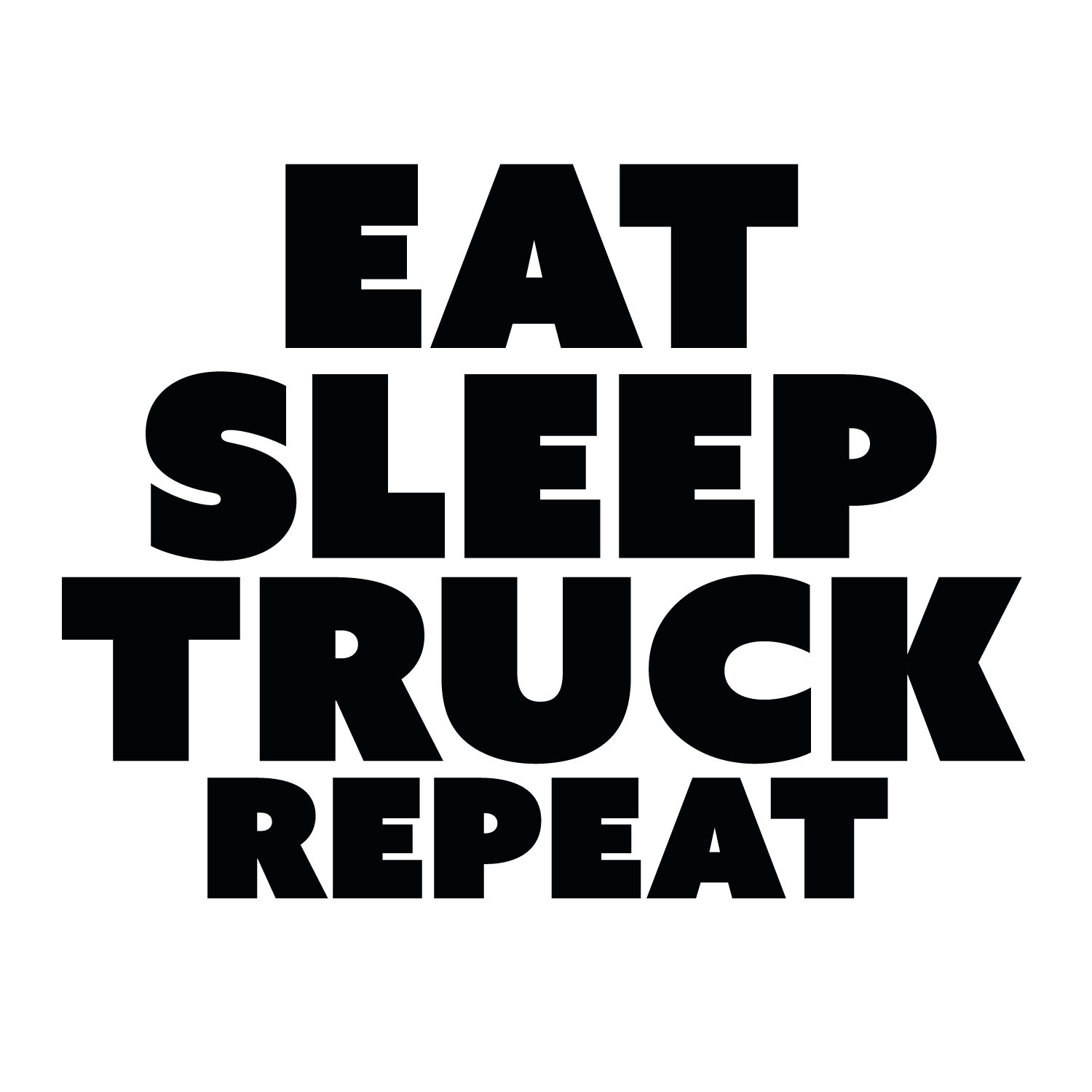 Eat, sleep, truck, repeat